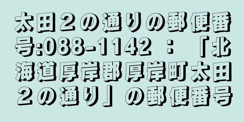 太田２の通りの郵便番号:088-1142 ： 「北海道厚岸郡厚岸町太田２の通り」の郵便番号