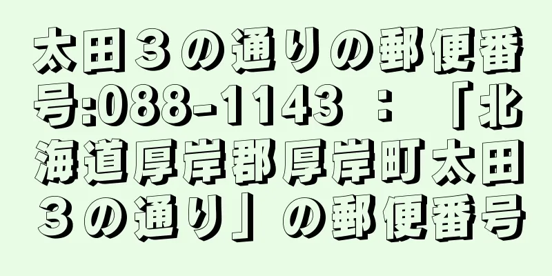 太田３の通りの郵便番号:088-1143 ： 「北海道厚岸郡厚岸町太田３の通り」の郵便番号