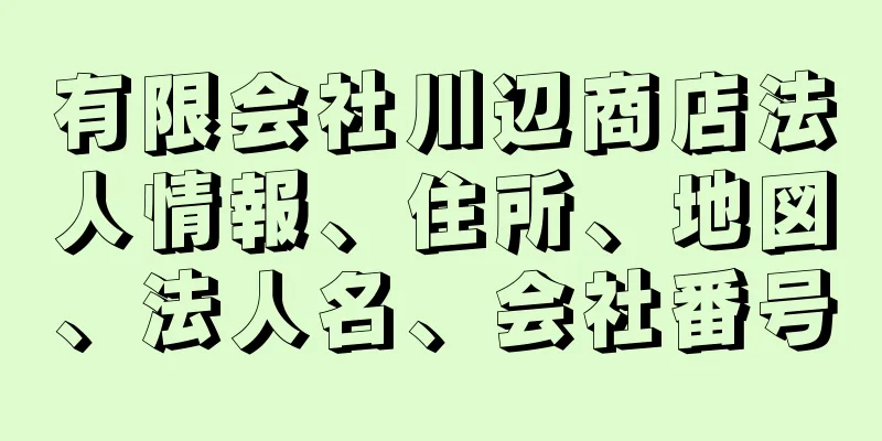 有限会社川辺商店法人情報、住所、地図、法人名、会社番号