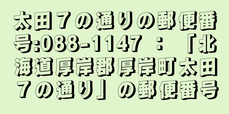 太田７の通りの郵便番号:088-1147 ： 「北海道厚岸郡厚岸町太田７の通り」の郵便番号