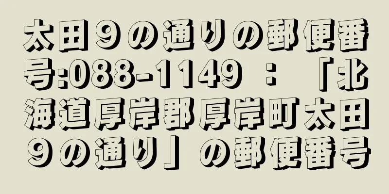 太田９の通りの郵便番号:088-1149 ： 「北海道厚岸郡厚岸町太田９の通り」の郵便番号