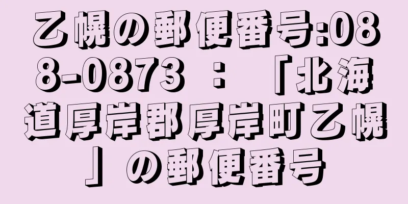 乙幌の郵便番号:088-0873 ： 「北海道厚岸郡厚岸町乙幌」の郵便番号