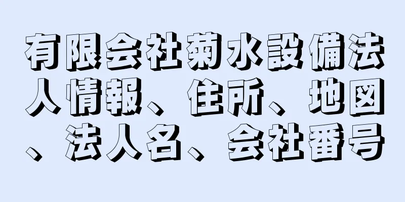 有限会社菊水設備法人情報、住所、地図、法人名、会社番号