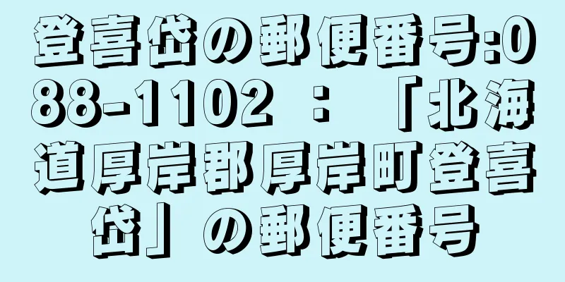 登喜岱の郵便番号:088-1102 ： 「北海道厚岸郡厚岸町登喜岱」の郵便番号