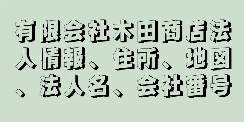 有限会社木田商店法人情報、住所、地図、法人名、会社番号