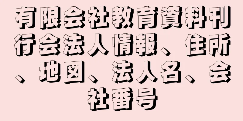 有限会社教育資料刊行会法人情報、住所、地図、法人名、会社番号