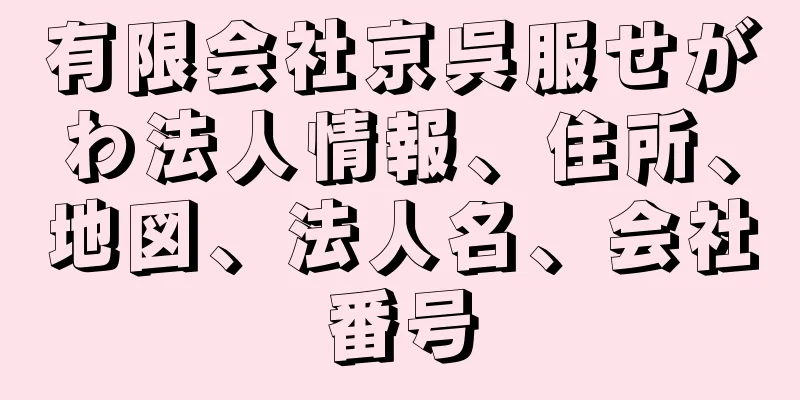 有限会社京呉服せがわ法人情報、住所、地図、法人名、会社番号