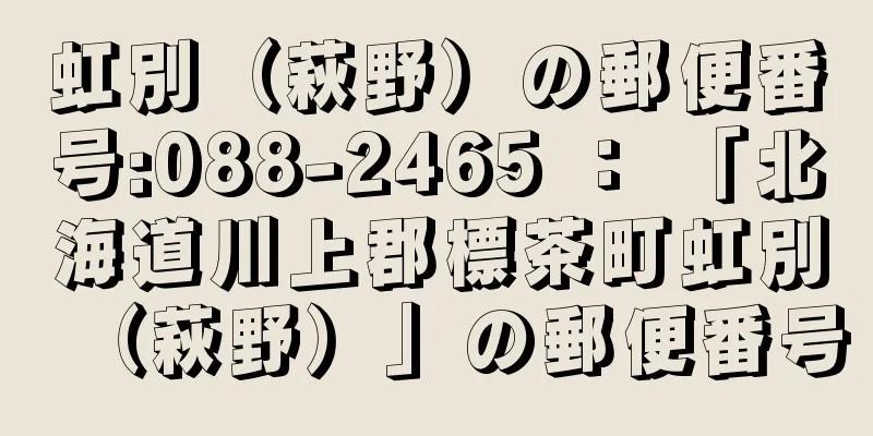 虹別（萩野）の郵便番号:088-2465 ： 「北海道川上郡標茶町虹別（萩野）」の郵便番号