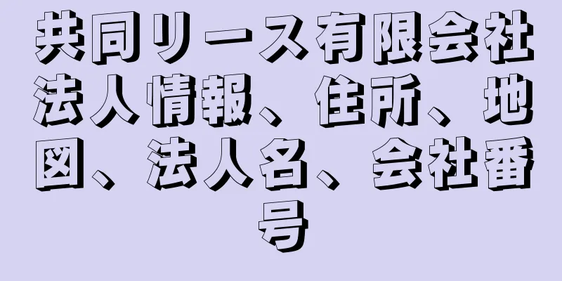 共同リース有限会社法人情報、住所、地図、法人名、会社番号