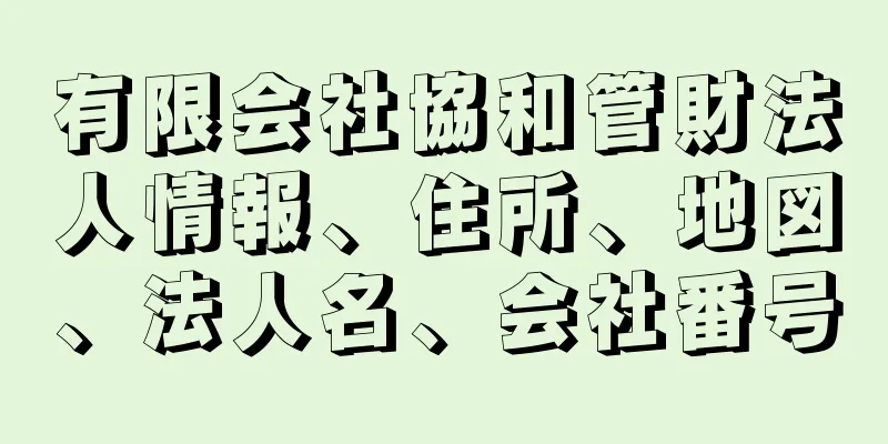 有限会社協和管財法人情報、住所、地図、法人名、会社番号