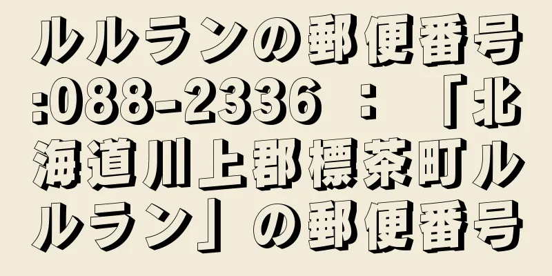 ルルランの郵便番号:088-2336 ： 「北海道川上郡標茶町ルルラン」の郵便番号