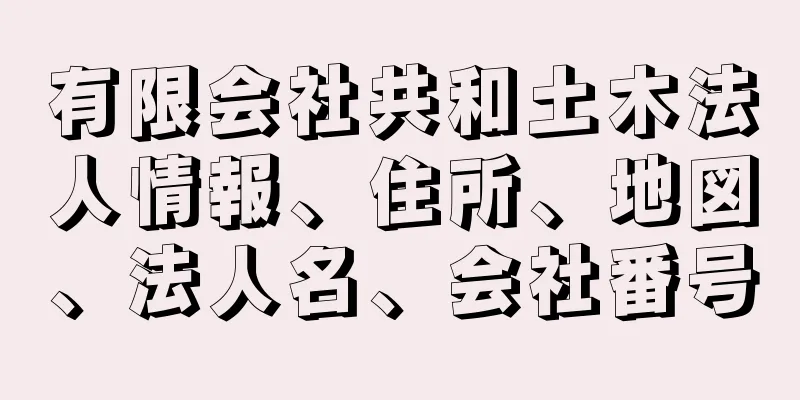 有限会社共和土木法人情報、住所、地図、法人名、会社番号