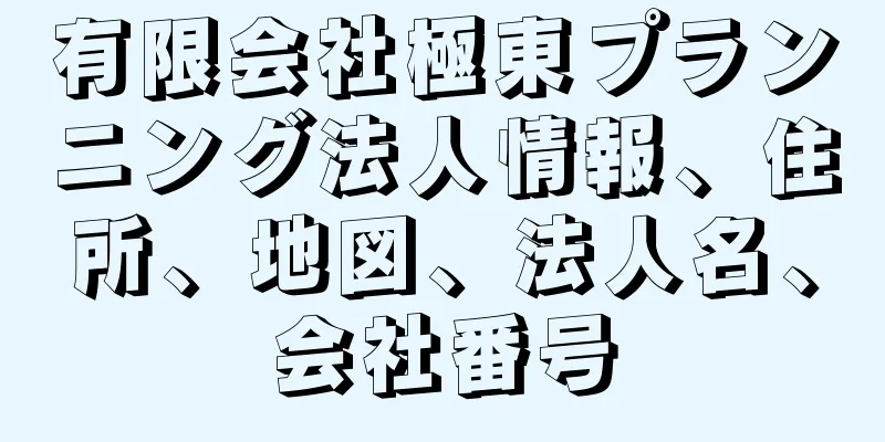 有限会社極東プランニング法人情報、住所、地図、法人名、会社番号