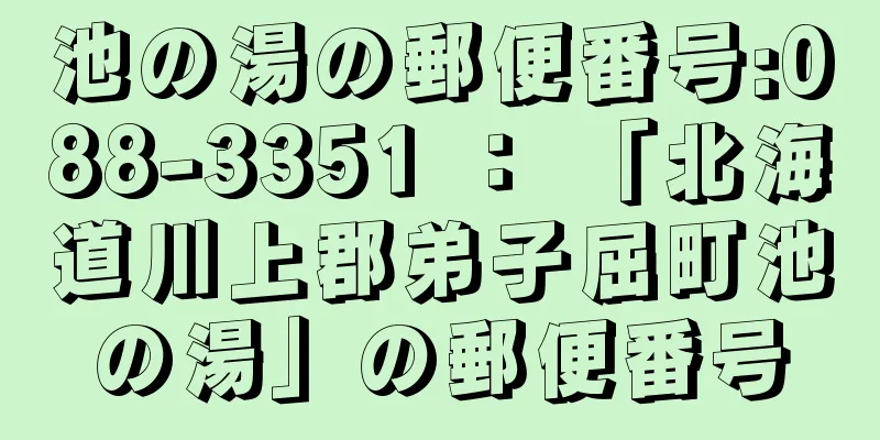 池の湯の郵便番号:088-3351 ： 「北海道川上郡弟子屈町池の湯」の郵便番号
