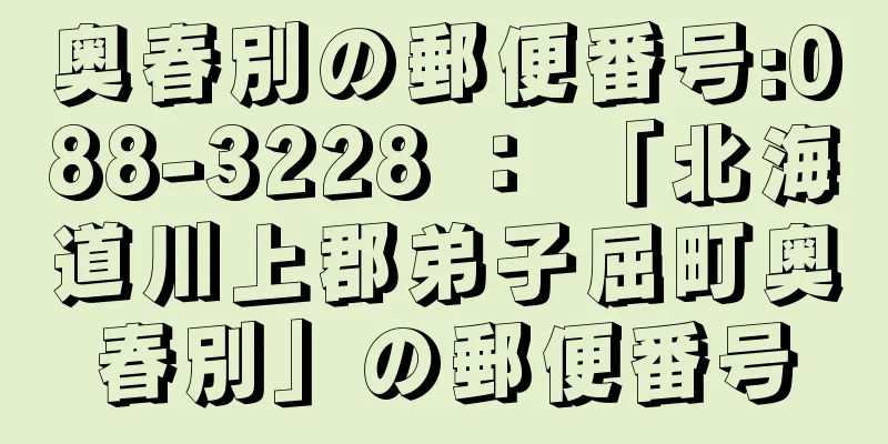 奥春別の郵便番号:088-3228 ： 「北海道川上郡弟子屈町奥春別」の郵便番号