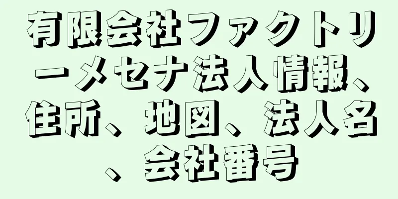 有限会社ファクトリーメセナ法人情報、住所、地図、法人名、会社番号