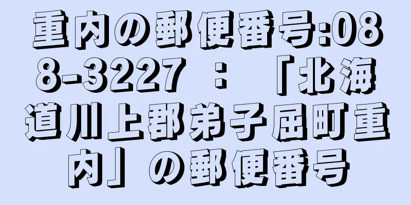 重内の郵便番号:088-3227 ： 「北海道川上郡弟子屈町重内」の郵便番号