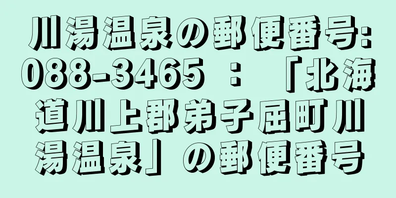 川湯温泉の郵便番号:088-3465 ： 「北海道川上郡弟子屈町川湯温泉」の郵便番号