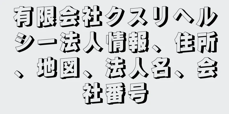 有限会社クスリヘルシー法人情報、住所、地図、法人名、会社番号