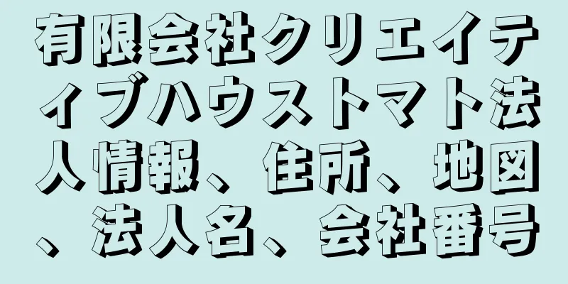 有限会社クリエイティブハウストマト法人情報、住所、地図、法人名、会社番号