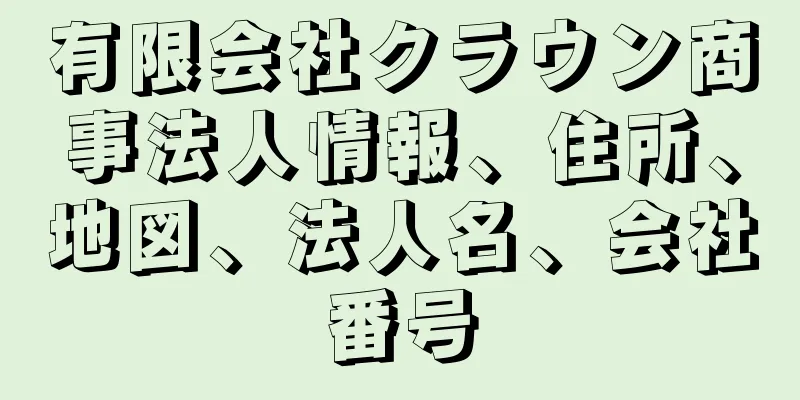 有限会社クラウン商事法人情報、住所、地図、法人名、会社番号