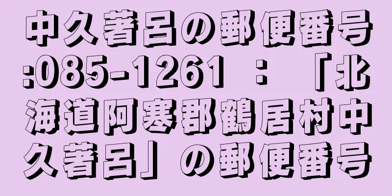 中久著呂の郵便番号:085-1261 ： 「北海道阿寒郡鶴居村中久著呂」の郵便番号