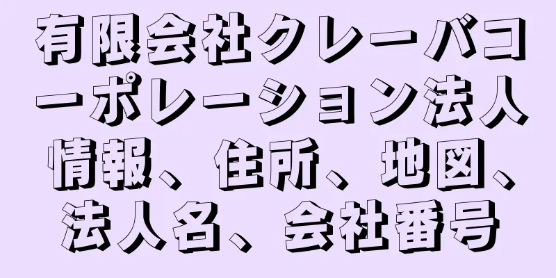 有限会社クレーバコーポレーション法人情報、住所、地図、法人名、会社番号