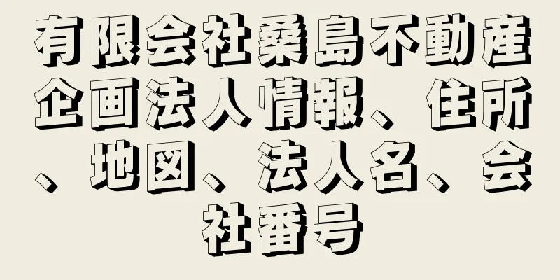 有限会社桑島不動産企画法人情報、住所、地図、法人名、会社番号