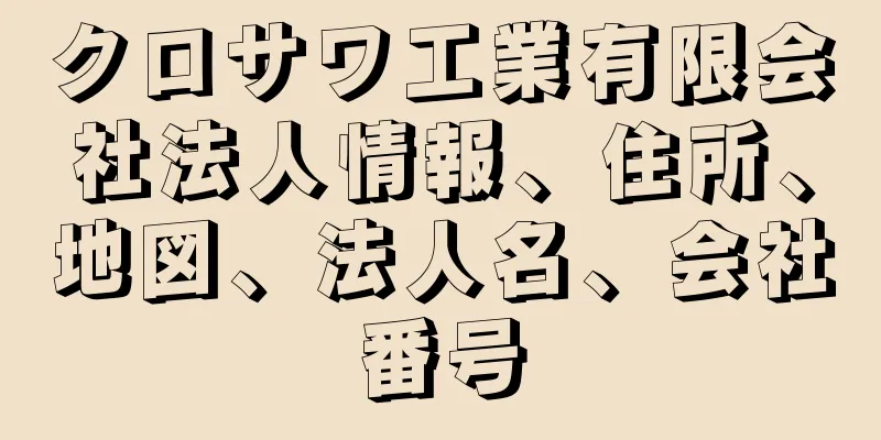 クロサワ工業有限会社法人情報、住所、地図、法人名、会社番号