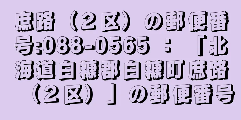 庶路（２区）の郵便番号:088-0565 ： 「北海道白糠郡白糠町庶路（２区）」の郵便番号