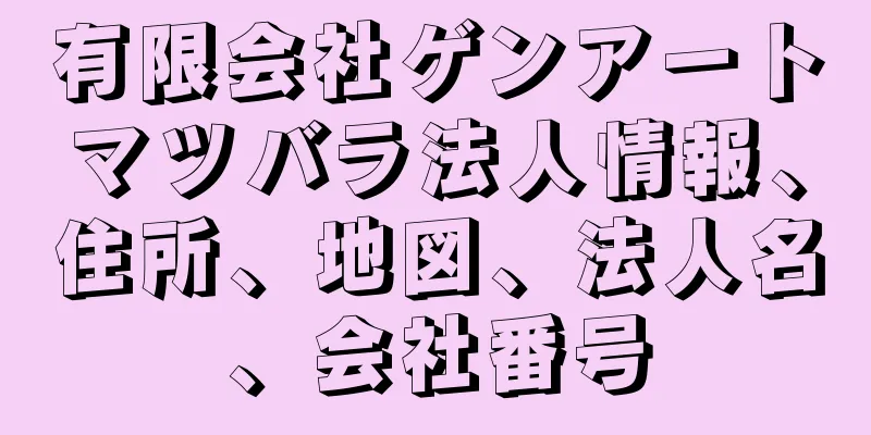 有限会社ゲンアートマツバラ法人情報、住所、地図、法人名、会社番号