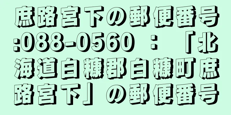 庶路宮下の郵便番号:088-0560 ： 「北海道白糠郡白糠町庶路宮下」の郵便番号