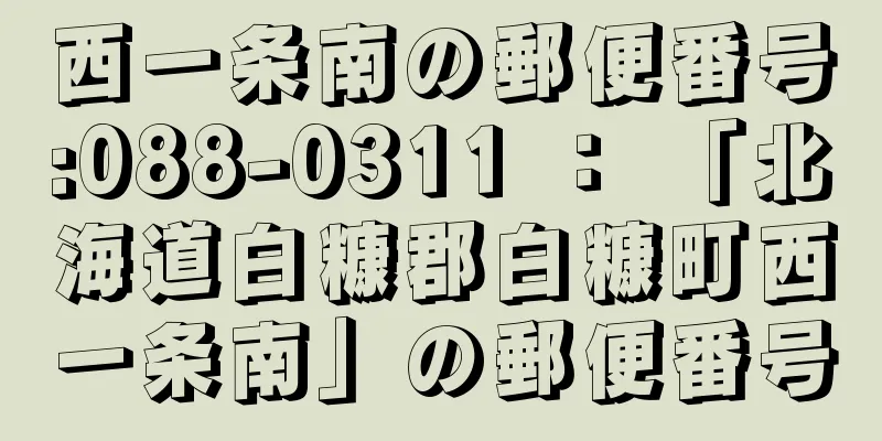 西一条南の郵便番号:088-0311 ： 「北海道白糠郡白糠町西一条南」の郵便番号