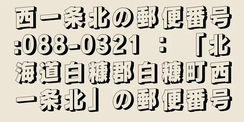 西一条北の郵便番号:088-0321 ： 「北海道白糠郡白糠町西一条北」の郵便番号