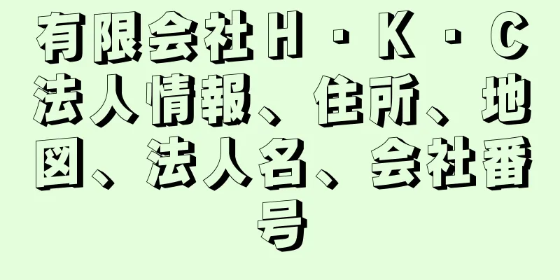 有限会社Ｈ・Ｋ・Ｃ法人情報、住所、地図、法人名、会社番号