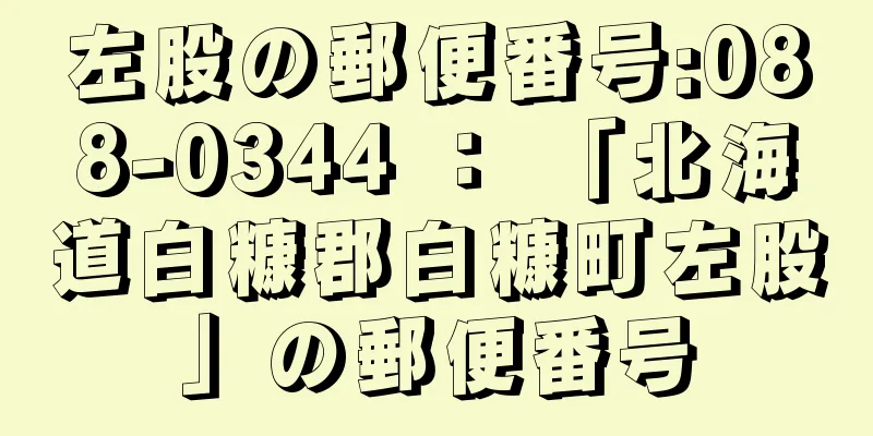 左股の郵便番号:088-0344 ： 「北海道白糠郡白糠町左股」の郵便番号
