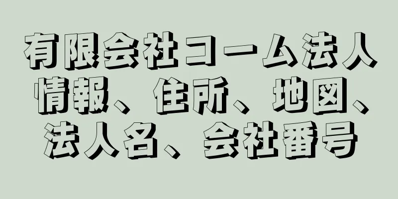 有限会社コーム法人情報、住所、地図、法人名、会社番号