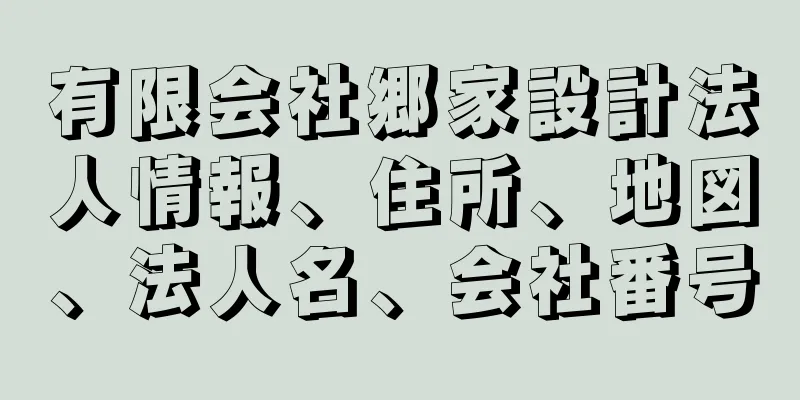 有限会社郷家設計法人情報、住所、地図、法人名、会社番号