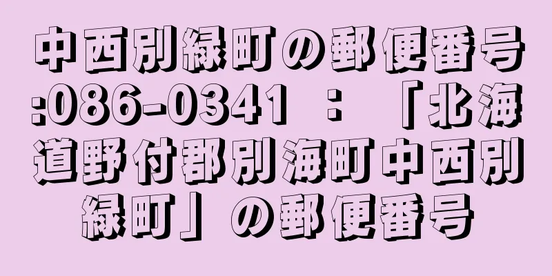 中西別緑町の郵便番号:086-0341 ： 「北海道野付郡別海町中西別緑町」の郵便番号