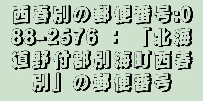 西春別の郵便番号:088-2576 ： 「北海道野付郡別海町西春別」の郵便番号