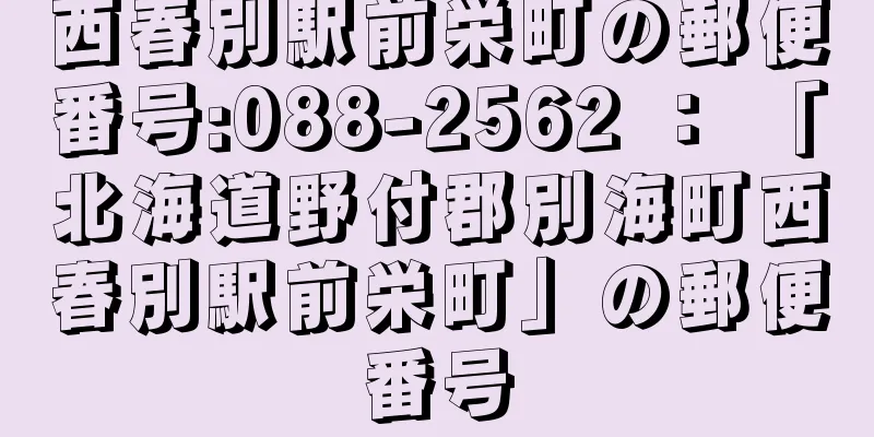 西春別駅前栄町の郵便番号:088-2562 ： 「北海道野付郡別海町西春別駅前栄町」の郵便番号