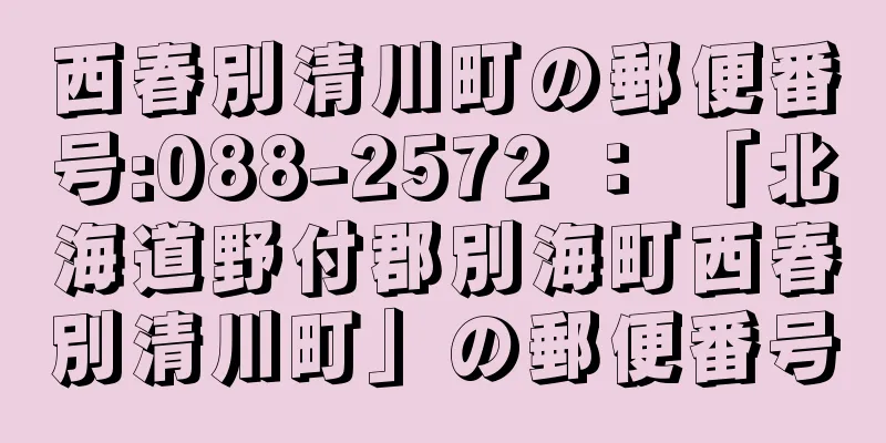 西春別清川町の郵便番号:088-2572 ： 「北海道野付郡別海町西春別清川町」の郵便番号