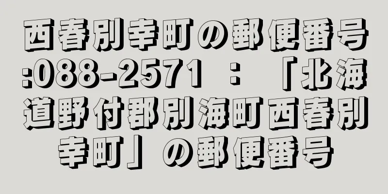 西春別幸町の郵便番号:088-2571 ： 「北海道野付郡別海町西春別幸町」の郵便番号