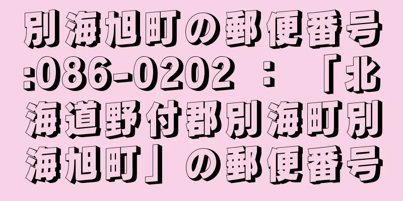 別海旭町の郵便番号:086-0202 ： 「北海道野付郡別海町別海旭町」の郵便番号