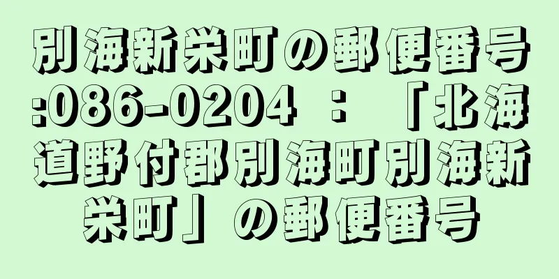 別海新栄町の郵便番号:086-0204 ： 「北海道野付郡別海町別海新栄町」の郵便番号