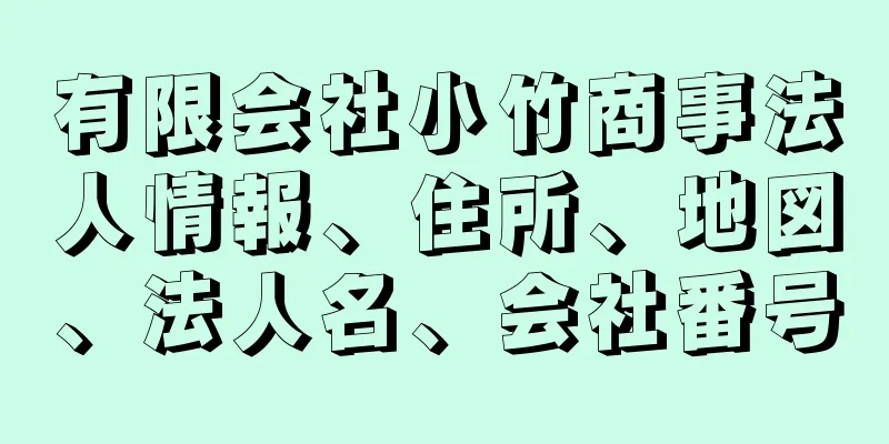 有限会社小竹商事法人情報、住所、地図、法人名、会社番号