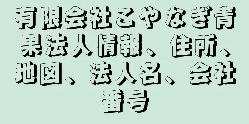 有限会社こやなぎ青果法人情報、住所、地図、法人名、会社番号