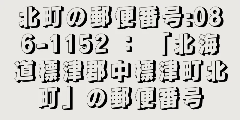 北町の郵便番号:086-1152 ： 「北海道標津郡中標津町北町」の郵便番号