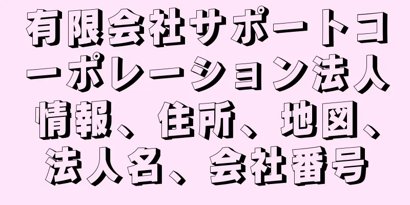 有限会社サポートコーポレーション法人情報、住所、地図、法人名、会社番号
