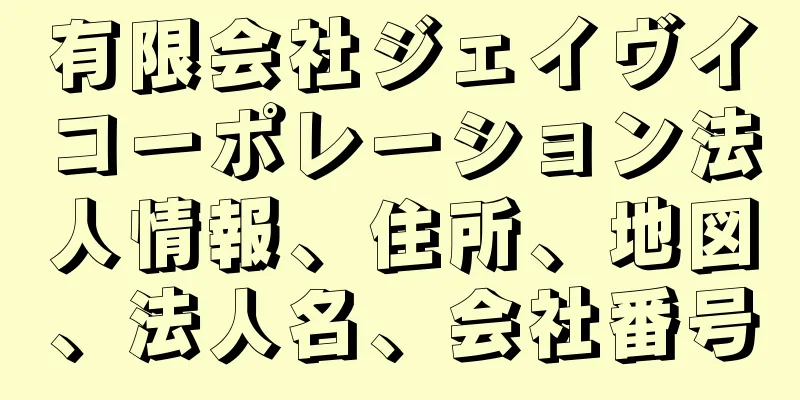 有限会社ジェイヴイコーポレーション法人情報、住所、地図、法人名、会社番号